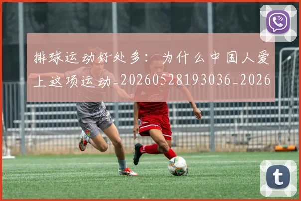 排球运动好处多：为什么中国人爱上这项运动_20260528193036_20260609201723